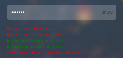 Password Security Policy includes: Must have at least 8 characters; Must have at least 1 number (1, 2, 3, . . .); Must include lowercase characters; Must include uppercase characters; Must not contain 4 consecutive characters.